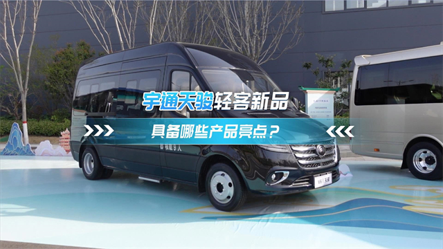 宇通天駿輕客新品 具備哪些產(chǎn)品亮點？